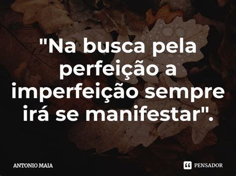 Na Busca Pela Perfei O A Antonio Maia Pensador