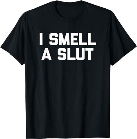 I Smell A Slut T Shirt Funny Saying Sarcastic Novelty Humor T Shirt