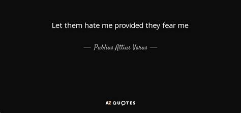 Publius Attius Varus quote: Let them hate me provided they fear me