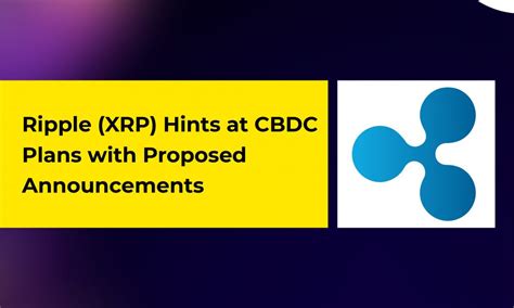 Ripple XRP Hints At CBDC Plans With Proposed Announcements