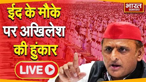 🔴live ईद के मौके पर Akhilesh Yadav की हुंकार मुबारकबाद देने के साथ