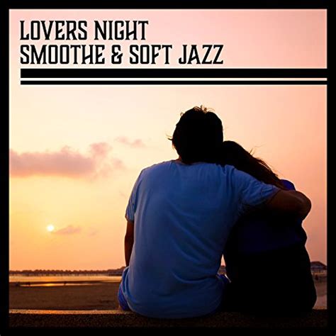 Lovers Night Smoothe And Soft Jazz Music For Romantic