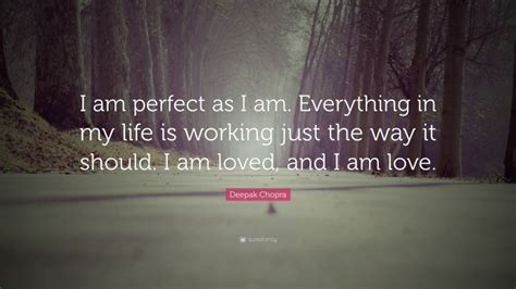 Deepak Chopra Quote “i Am Perfect As I Am Everything In My Life Is Working Just The Way It