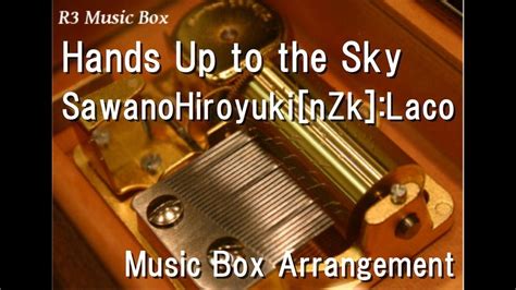 Hands Up To The Sky Sawanohiroyuki Nzk Laco Music Box Anime