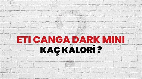 Eti Canga Dark Mini Kaç Kalori Eti Canga Dark Mini Kalori Miktarı ve