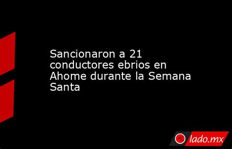 Sancionaron A 21 Conductores Ebrios En Ahome Durante La Semana Santa