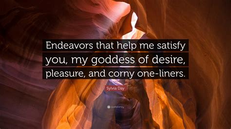 Sylvia Day Quote “endeavors That Help Me Satisfy You My Goddess Of