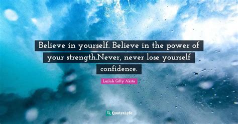 Believe In Yourself Believe In The Power Of Your Strength Never Neve Quote By Lailah Ty