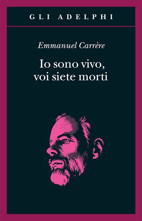 Io Sono Vivo Voi Siete Morti Emmanuel Carrère Adelphi Edizioni