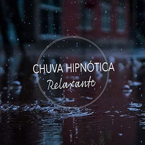 Amazon Music Sons Da Natureza Relaxamento Chuva Hipn Tica Relaxante