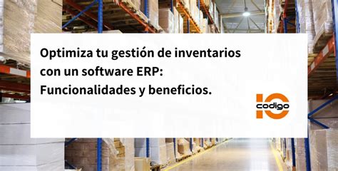 Optimiza tu gestión de inventarios con un software ERP Funcionalidades