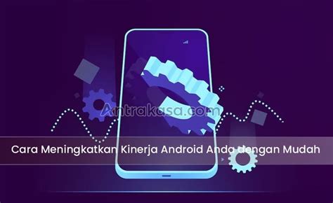 Cara Meningkatkan Kinerja Android Anda Dengan Mudah