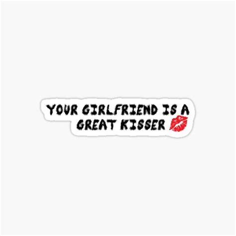 Your Girlfriend Is A Great Kisser Sticker For Sale By Bayujalursuseno