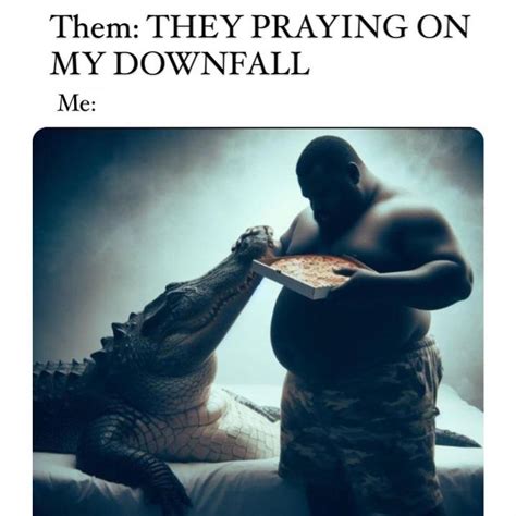 Of Corse Im Praying On Your Downfall Regard R Okbuddyretard