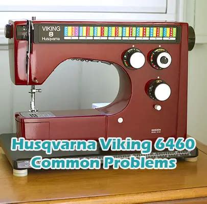 Husqvarna Viking 6460 Common Problems