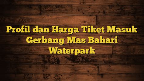 Profil Dan Harga Tiket Masuk Gerbang Mas Bahari Waterpark Asaljeplak