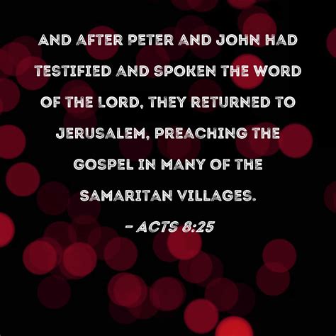 Acts 8:25 And after Peter and John had testified and spoken the word of