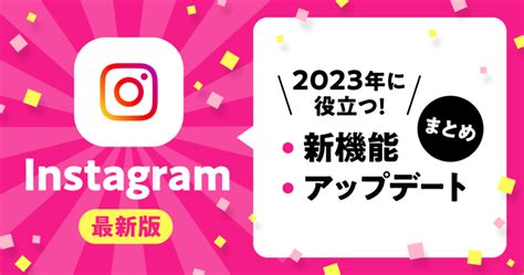 Instagramインスタグラムの新機能アップデートまとめ最新版2023年のInstagram活用に