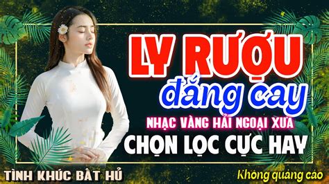 LY RƯỢU ĐẮNG CAY LK BOLERO NHẠC VÀNG XƯA HAY NHẤT KHÔNG QUẢNG CÁO