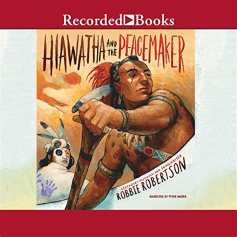 Hiawatha And The Peacemaker Audible Audio Edition Robbie Robertson