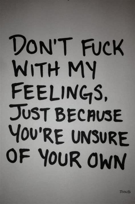 Dont Fuck With My Feelings Just Because You Re Unsure Of Your Own Pictures Photos And Images