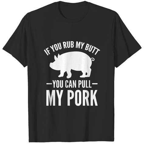 Bbq If You Rub My Butt You Can Pull My Pork T Shirt Sold By Cristiano