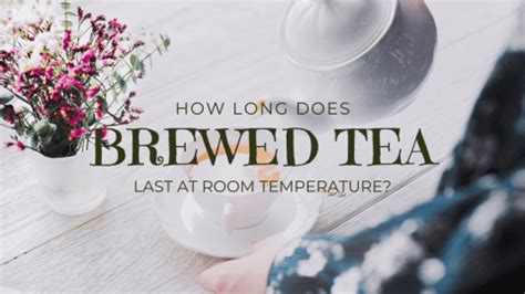 How Long Does Brewed Tea Last At Room Temperature