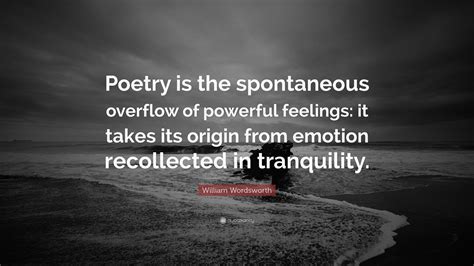 William Wordsworth Quote Poetry Is The Spontaneous Overflow Of