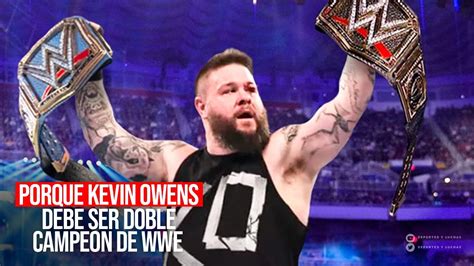 PORQUE DEBE SER KEVIN OWENS DOBLE CAMPEON DE LA WWE ROMAN REIGNS