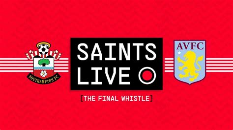 SAINTS LIVE The Final Whistle Southampton Vs Aston Villa YouTube