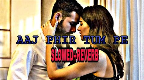 Aaj Phir Tum Pe Pyar Aya Hai 🎧🎧slowedreverb Song🎧🎧lofi Songs2022