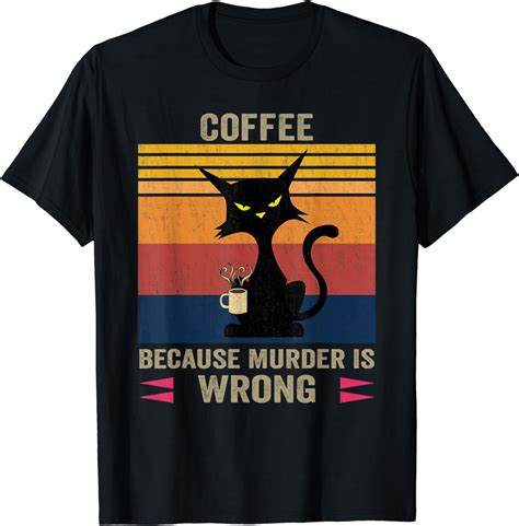 Funny Coffee Because Murder Is Wrong Black Cat Drinks Coffee T Shirt