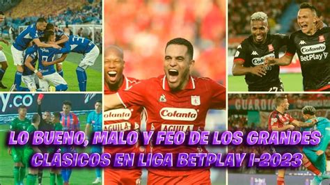 Lo Bueno Malo Y Feo De Los Grandes Cl Sicos En Liga Betplay I