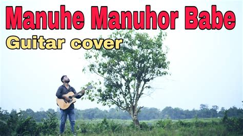 Manuhe Manuhor Babe Bhupendra Sangeet Guitar Cover Gauranga Gogoi YouTube
