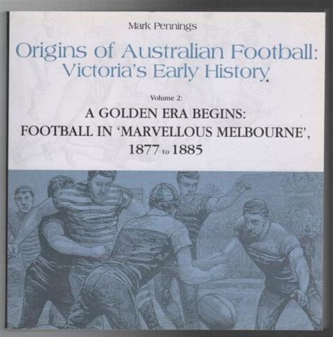 Origins of Australian Football: Victoria's Early History. Volume 2 : A ...