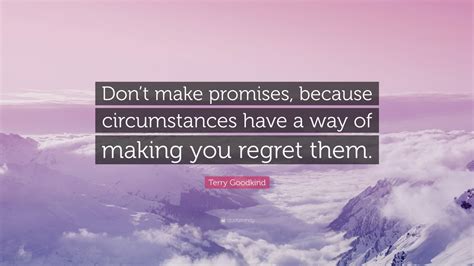 Terry Goodkind Quote “dont Make Promises Because Circumstances Have