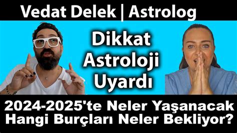 Dikkat Astroloji Uyardı 2024 2025 te Neler Yaşanacak Hangi Burçları