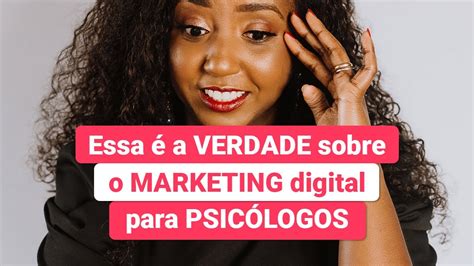 Essa A Verdade Sobre O Marketing Digital Para Psic Logos Youtube