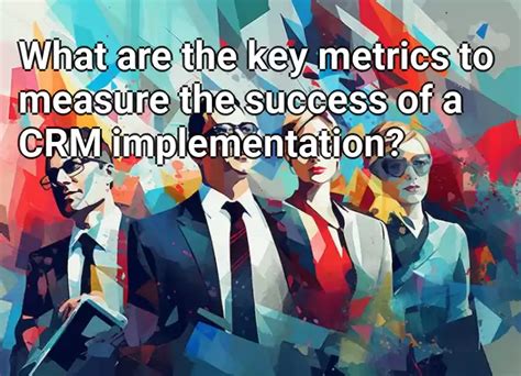 What Are The Key Metrics To Measure The Success Of A Crm Implementation