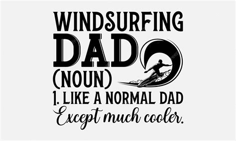 Premium Vector A Man On A Surfboard Says Windsurfing Dad