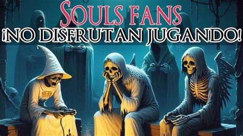 Verdad Incómoda Los Fans de los Juegos Souls No Disfrutan Realmente