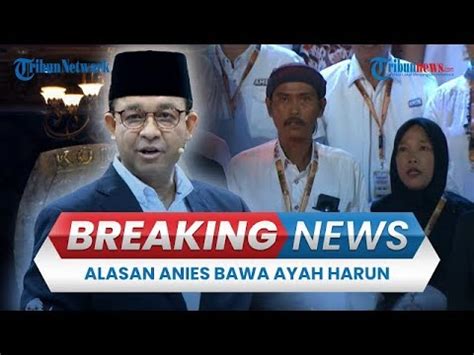 Breaking News Anies Baswedan Ungkap Alasan Hadirkan Ayah Harun Al