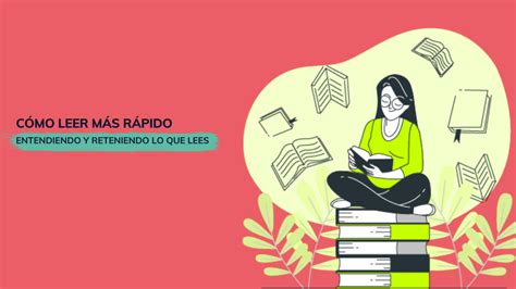 Cómo leer más rápido entendiendo y reteniendo lo que lees