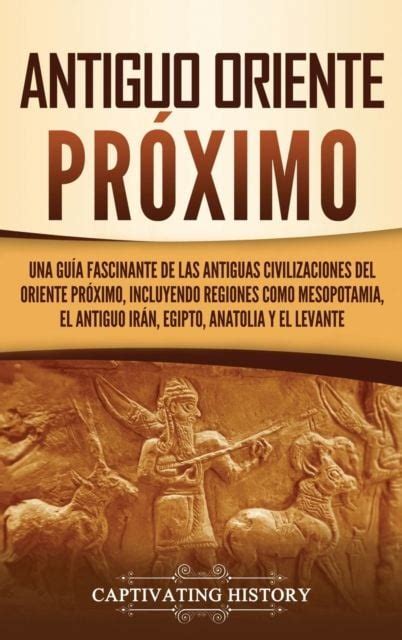 Captivating History Antiguo Oriente Próximo Una guía fascinante de