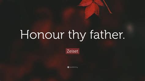 Zeiset Quote: “Honour thy father.”