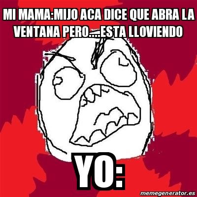 Meme Rage Fu Mi Mama Mijo Aca Dice Que Abra La Ventana Pero Esta