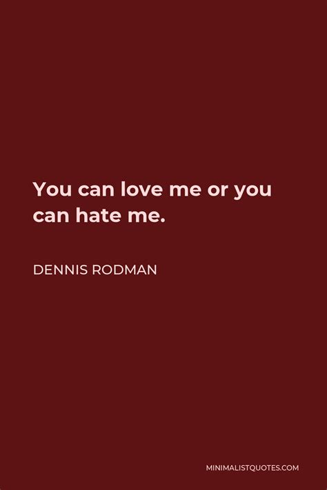 Dennis Rodman Quote You Can Love Me Or You Can Hate Me