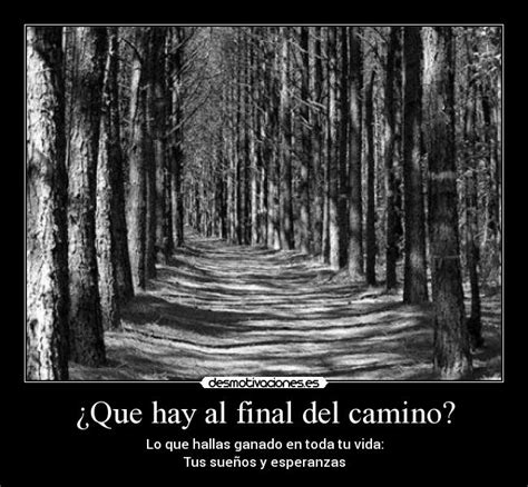 ¿que Hay Al Final Del Camino Desmotivaciones