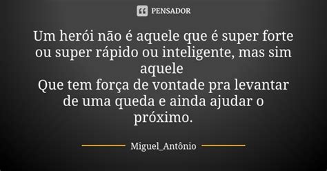 Um herói não é aquele que é super Miguel Antônio Pensador