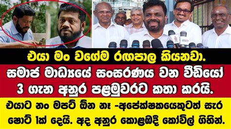 සමාජ මාධ්‍යයේ සංසරණය වන වීඩියෝව ගැන අනුර පළමුවරට කතා කරයිඅද අනුර